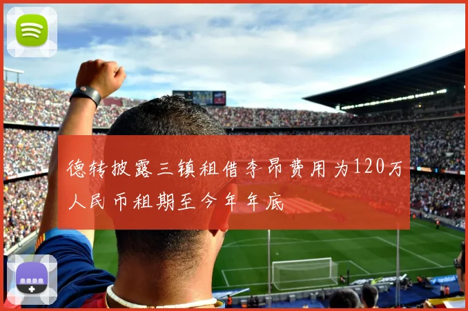 德转披露三镇租借李昂费用为120万人民币租期至今年年底