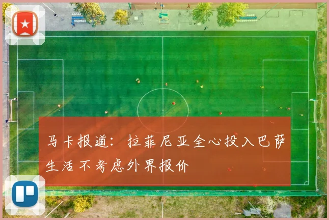 马卡报道：拉菲尼亚全心投入巴萨生活不考虑外界报价